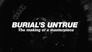 Burials Untrue The making of a masterpiece [upl. by Gilboa]